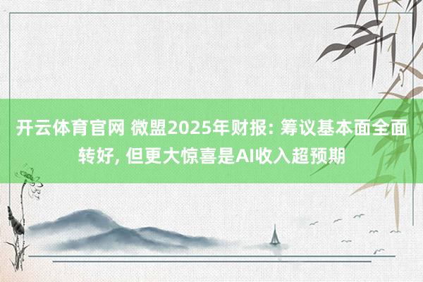 开云体育官网 微盟2025年财报: 筹议基本面全面转好， 但更大惊喜是AI收入超预期