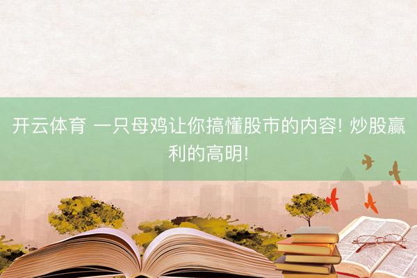 开云体育 一只母鸡让你搞懂股市的内容! 炒股赢利的高明!